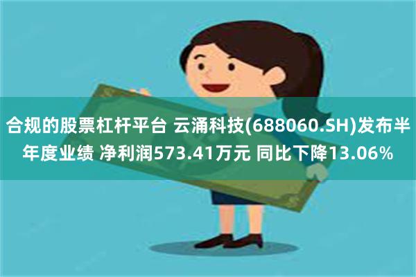 合规的股票杠杆平台 云涌科技(688060.SH)发布半年度业绩 净利润573.41万元 同比下降13.06%