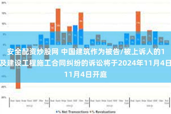 安全配资炒股网 中国建筑作为被告/被上诉人的1起涉及建设工程施工合同纠纷的诉讼将于2024年11月4日开庭