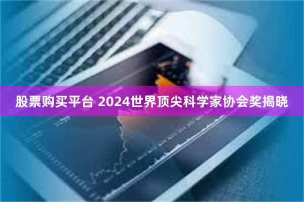 股票购买平台 2024世界顶尖科学家协会奖揭晓