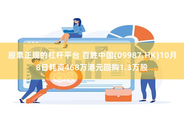 股票正规的杠杆平台 百胜中国(09987.HK)10月8日耗资468万港元回购1.3万股